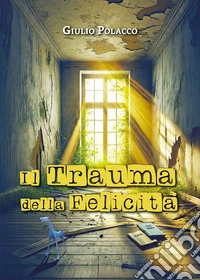 Il trauma della felicità libro