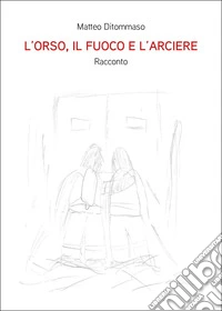 L'orso, il fuoco e l'arciere libro