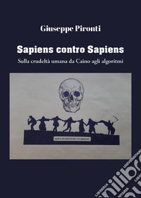 Sapiens contro sapiens. Sulla crudeltà umana da Caino agli algoritmi libro