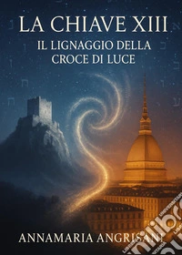 La Chiave XIII. Il lignaggio della Croce di Luce libro