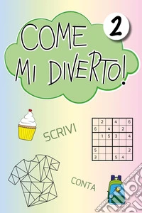 Come mi diverto! Gioca, conta, scrivi, disegna e colora. Vol. 2 libro
