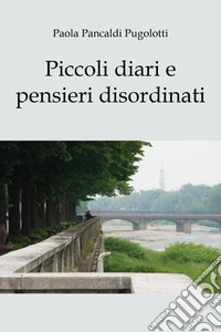 Piccoli diari e pensieri disordinati libro