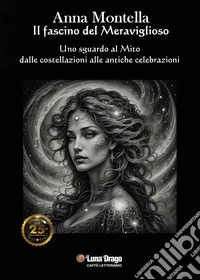 Il fascino del meraviglioso. Uno sguardo al mito dalle costellazioni alle antiche celebrazioni libro