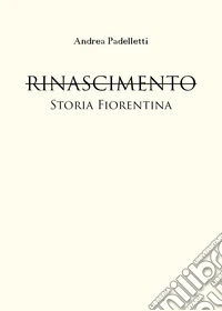 Rinascimento. Storia fiorentina libro