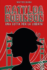 Matylda Robinson. Una lotta per la libertà libro