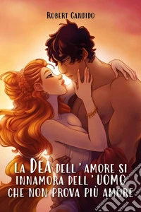 La dea dell'amore si innamora dell'uomo che non prova più amore libro