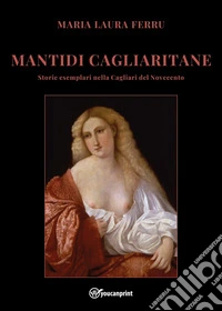 Mantidi cagliaritane. Storie esemplari nella Cagliari del Novecento libro