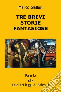 Tre brevi storie fantasiose: Ra e io-Zak-Le dieci leggi di Belmus libro