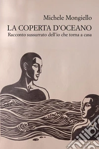 La coperta d'oceano. Racconto sussurrato dell'io che torna a casa libro