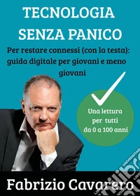 Tecnologia senza panico. Per restare connessi (con la testa): guida digitale per giovani e meno giovani libro