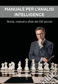 Manuale per l'analisi intelligence. Teorie, metodi e sfide del XXI secolo libro
