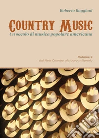 Country music. Un secolo di musica popolare americana. Vol. 2: Dal new country al nuovo millennio libro
