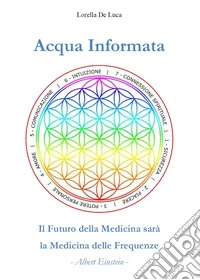 Acqua informata. Il futuro della medicina sarà la medicina delle frequenze libro