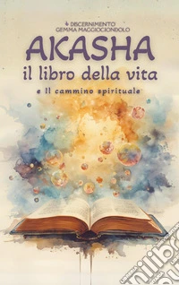 Akasha. Il libro della vita e il cammino spirituale libro