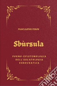 Sbùrsula. Porno-epistemologia dell'escatologia eurocratica libro