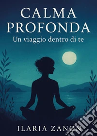 Calma profonda. Un viaggio dentro di te libro