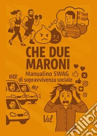 Che due maroni. Manualino swag di sopravvivenza sociale libro