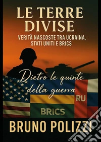 Le terre divise. Verità nascoste Tra Ucraina, Stati Uniti e BRICS libro