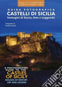 Guida fotografica. Castelli di Sicilia. Immagini di storia, arte e leggenda-A photographic guide to the castles of Sicily. Images of history, art and legend. Ediz. bilingue libro