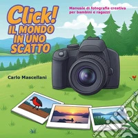 Click! Il mondo in uno scatto. Manuale di fotografia creativa per bambini e ragazzi. Con contenuti online libro