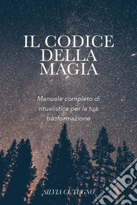 Il codice della magia. Manuale completo di ritualistica per la tua trasformazione libro