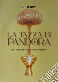 La tazza di Pandora. Breve storia cerebro-intestinale dell'homo sapiens libro