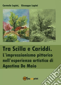 Tra Scilla e Cariddi. L'impressionismo pittorico nell'esperienza artistica di Agostina De Maio libro