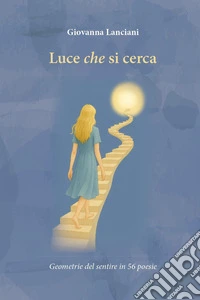 Luce che si cerca. Geometrie del sentire in 56 poesie libro