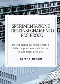 Sperimentazione dell'insegnamento reciproco. Ricerca-azione sul miglioramento della comprensione nella lettura in una classe primaria libro