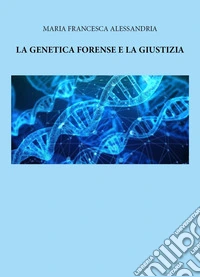 La genetica forense e la giustizia libro
