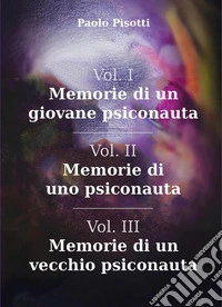 Memorie di un giovane psiconauta-Memorie di uno psiconauta-Memorie di un vecchio psiconauta. Vol. 1-3 libro