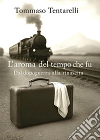 L'aroma del tempo che fu. Dal dopoguerra alla rinascita libro