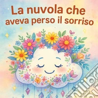 La nuova che aveva perso il sorriso. Ediz. illustrata libro