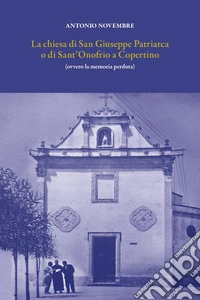 La chiesa di San Giuseppe Patriarca o di Sant'Onofrio a Copertino. (Ovvero la memoria perduta) libro
