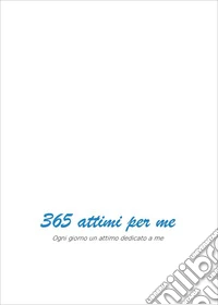 365 attimi per me. Ogni giorno un attimo dedicato a me libro
