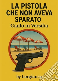 La pistola che non aveva sparato. Giallo in Versilia libro