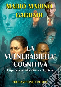 La vulnerabilità cognitiva. L'ipnocrazia al servizio del potere libro