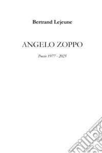 Angelo Zoppo. Poesie 1977-2025 libro