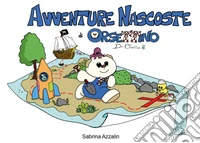 Avventure nascoste di Orsettino de Orsettis. Ediz. a colori libro