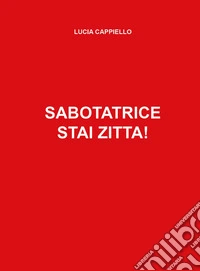 Sabotatrice stai zitta! libro
