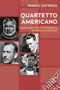 Quartetto americano. Hemingway, Scott Fitzgerald, Steinbeck e Kerouac libro