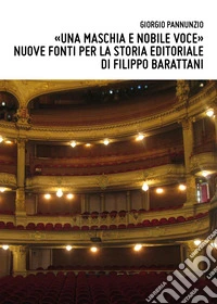 «Una maschia e nobile voce»: nuove fonti per la storia editoriale di Filippo Barattani libro