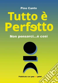 Tutto è perfetto. Non pensarci... è così libro
