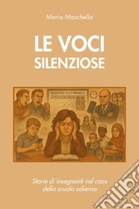 Le voci silenziose: storie di insegnanti nel caos della scuola odierna libro