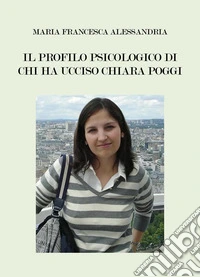 Il profilo psicologico di chi ha ucciso Chiara Poggi libro