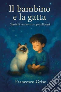Il bambino e la gatta. Storia di un'amicizia a piccoli passi libro