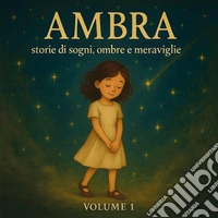 Ambra. Storie di sogni, ombre e meraviglie. Vol. 1 libro