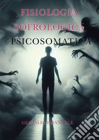 Fisiologia sofrologica. Psicosomatica libro