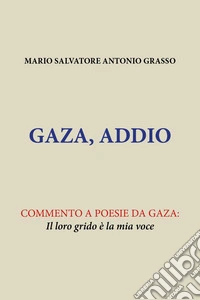 Gaza, Addio. Commento a poesie da Gaza: il loro grido è la mia voce libro