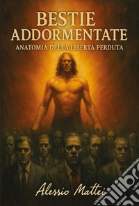Bestie addormentate. Anatomia della libertà perduta libro